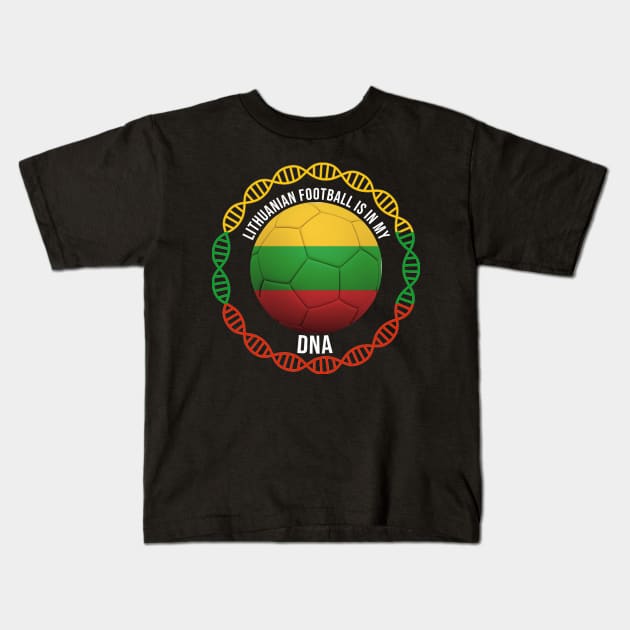 Lithuanian Football Is In My DNA - Gift for Lithuanian With Roots From Lithuania Kids T-Shirt by Country Flags